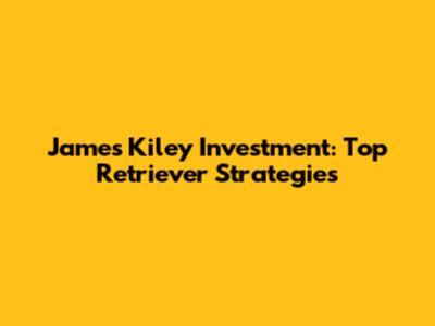 James Kiley Investment: Top Retriever Strategies