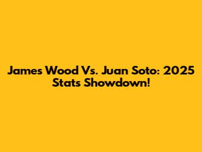 James Wood Vs. Juan Soto: 2025 Stats Showdown!