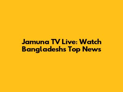 Jamuna TV Live: Watch Bangladesh's Top News