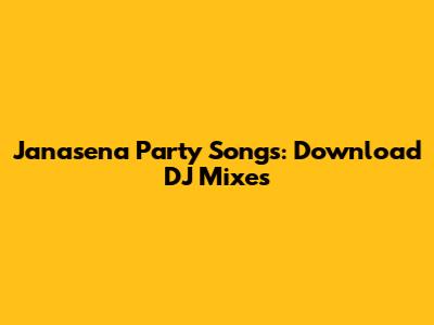 Janasena Party Songs: Download DJ Mixes