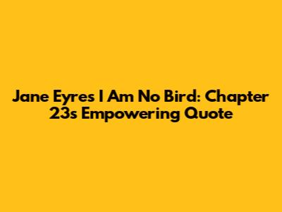 Jane Eyre's "I Am No Bird": Chapter 23's Empowering Quote