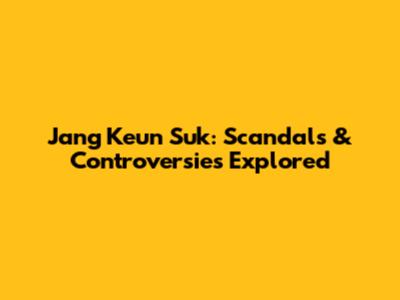 Jang Keun Suk: Scandals & Controversies Explored