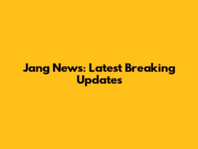 Jang News: Latest Breaking Updates