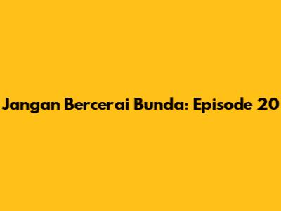 Jangan Bercerai Bunda: Episode 20
