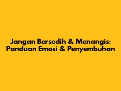 Jangan Bersedih & Menangis: Panduan Emosi & Penyembuhan