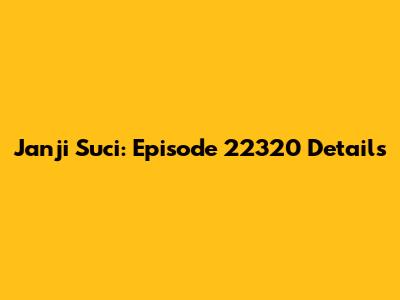 Janji Suci: Episode 22320 Details