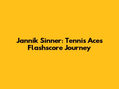 Jannik Sinner: Tennis Ace's Flashscore Journey