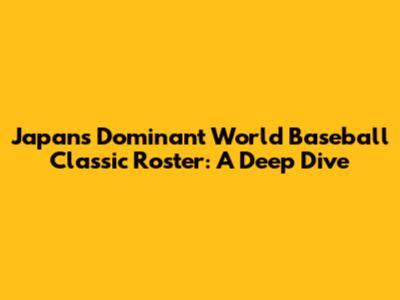 Japan's Dominant World Baseball Classic Roster: A Deep Dive