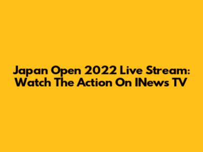 Japan Open 2022 Live Stream: Watch The Action On INews TV