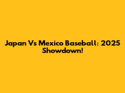 Japan Vs Mexico Baseball: 2025 Showdown!