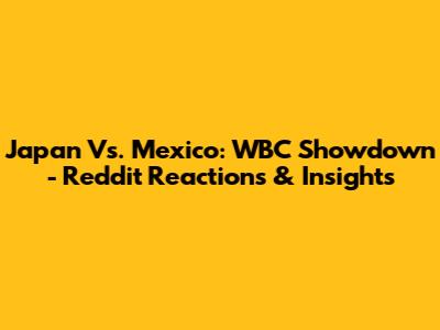 Japan Vs. Mexico: WBC Showdown - Reddit Reactions & Insights