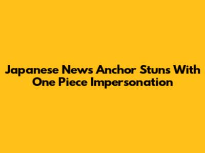Japanese News Anchor Stuns With One Piece Impersonation
