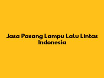 Jasa Pasang Lampu Lalu Lintas Indonesia