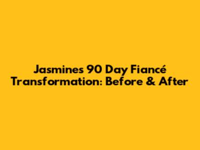 Jasmine's 90 Day Fiancé Transformation: Before & After