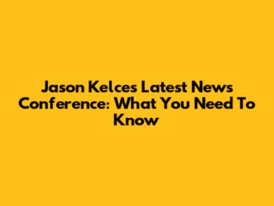 Jason Kelce's Latest News Conference: What You Need To Know