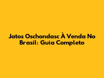 Jatos Oschondasc À Venda No Brasil: Guia Completo