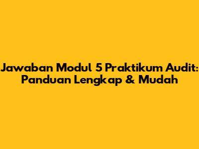 Jawaban Modul 5 Praktikum Audit: Panduan Lengkap & Mudah