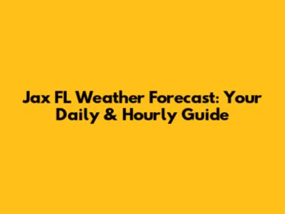 Jax FL Weather Forecast: Your Daily & Hourly Guide