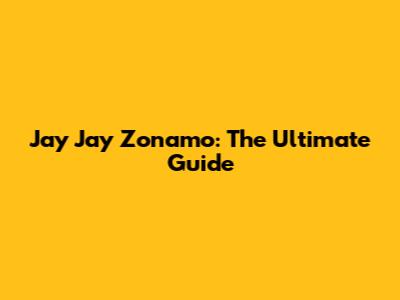 Jay Jay Zonamo: The Ultimate Guide