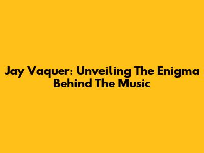 Jay Vaquer: Unveiling The Enigma Behind The Music