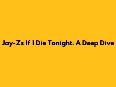 Jay-Z's 'If I Die Tonight': A Deep Dive