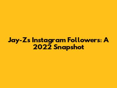 Jay-Z's Instagram Followers: A 2022 Snapshot