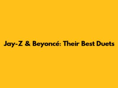 Jay-Z & Beyoncé: Their Best Duets