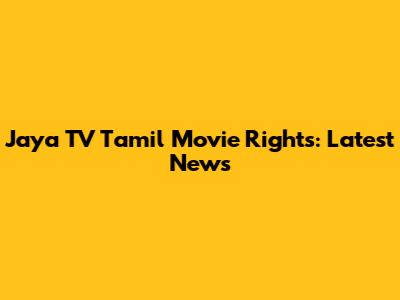 Jaya TV Tamil Movie Rights: Latest News