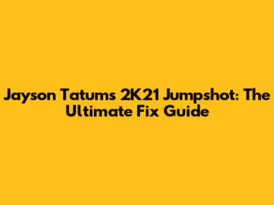 Jayson Tatum's 2K21 Jumpshot: The Ultimate Fix Guide