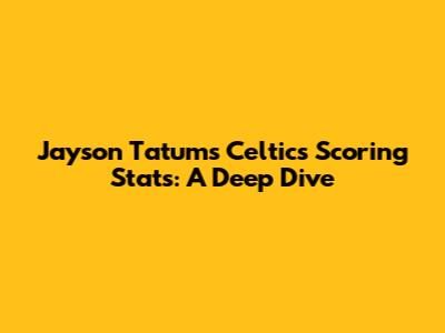 Jayson Tatum's Celtics Scoring Stats: A Deep Dive