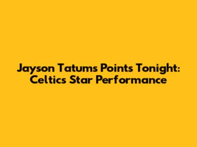 Jayson Tatum's Points Tonight: Celtics Star Performance