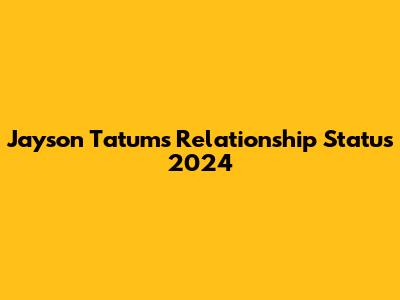 Jayson Tatum's Relationship Status 2024