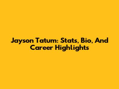 Jayson Tatum: Stats, Bio, And Career Highlights