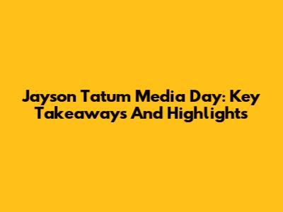 Jayson Tatum Media Day: Key Takeaways And Highlights