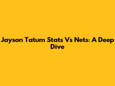 Jayson Tatum Stats Vs Nets: A Deep Dive