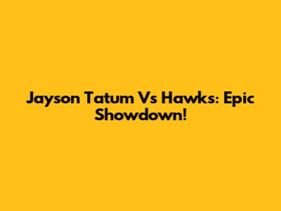 Jayson Tatum Vs Hawks: Epic Showdown!