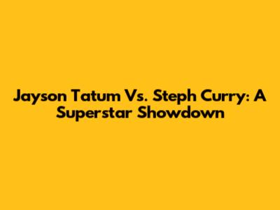 Jayson Tatum Vs. Steph Curry: A Superstar Showdown