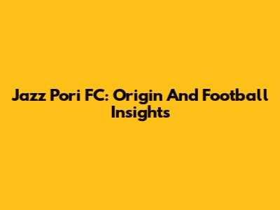 Jazz Pori FC: Origin And Football Insights