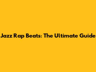 Jazz Rap Beats: The Ultimate Guide