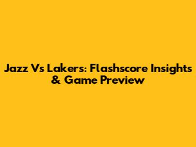 Jazz Vs Lakers: Flashscore Insights & Game Preview