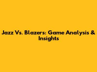 Jazz Vs. Blazers: Game Analysis & Insights