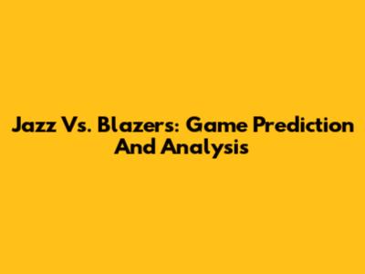 Jazz Vs. Blazers: Game Prediction And Analysis