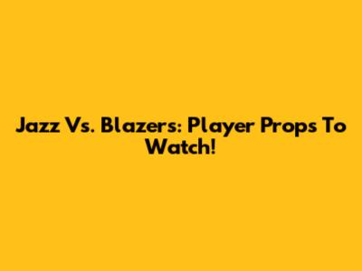 Jazz Vs. Blazers: Player Props To Watch!