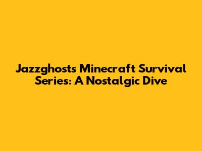 Jazzghost's Minecraft Survival Series: A Nostalgic Dive