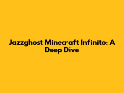 Jazzghost Minecraft Infinito: A Deep Dive