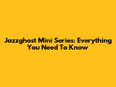 Jazzghost Mini Series: Everything You Need To Know