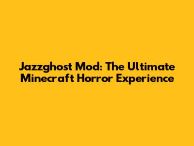 Jazzghost Mod: The Ultimate Minecraft Horror Experience