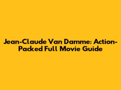Jean-Claude Van Damme: Action-Packed Full Movie Guide