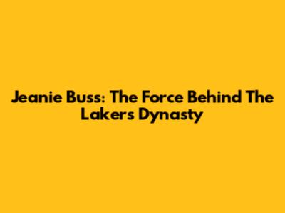 Jeanie Buss: The Force Behind The Lakers Dynasty