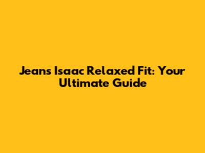 Jeans Isaac Relaxed Fit: Your Ultimate Guide